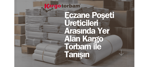 Eczane Poşeti Üreticileri Arasında Yer Alan Kargo Torbam ile Tanışın
