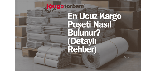 En Ucuz Kargo Poşeti Nasıl Bulunur? (Detaylı Rehber)