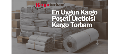 En Uygun Kargo Poşeti Üreticisi Kargo Torbam